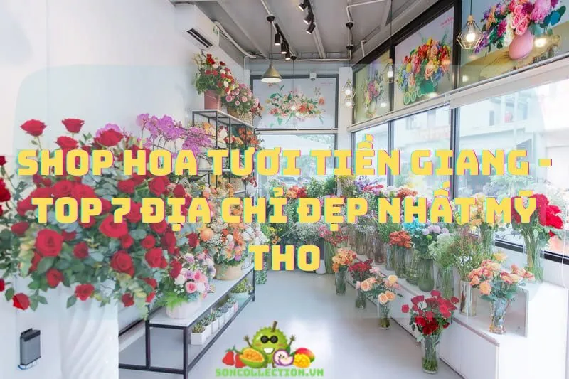 Shop Hoa Tươi Tiền Giang - Top 7 Địa Chỉ Đẹp Nhất Mỹ Tho