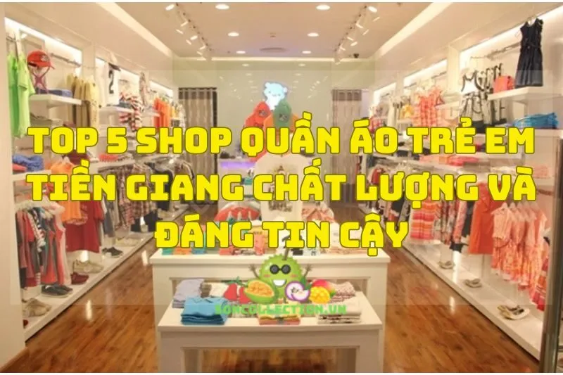 Top 5 Shop Quần Áo Trẻ Em Tiền Giang Chất Lượng Và Đáng Tin Cậy