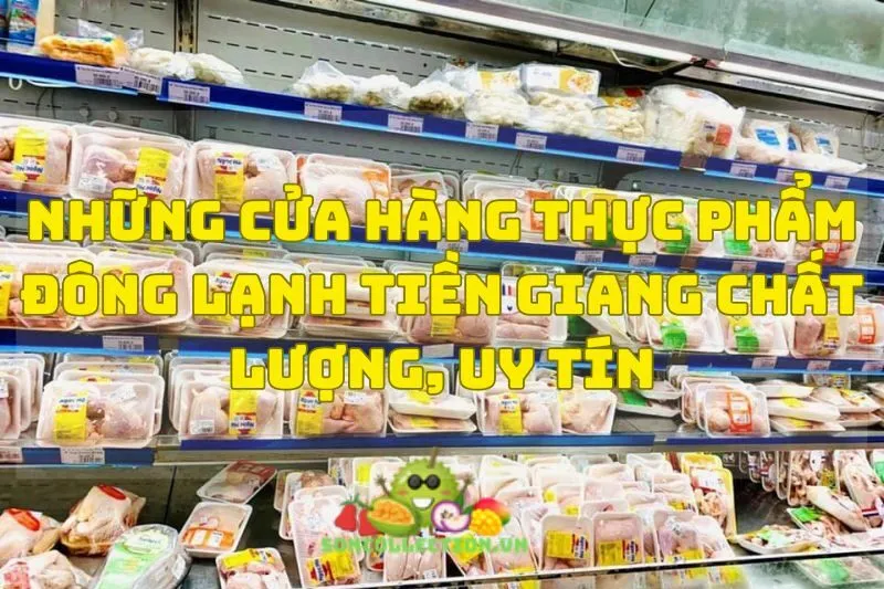 Những cửa hàng thực phẩm đông lạnh Tiền Giang chất lượng, uy tín