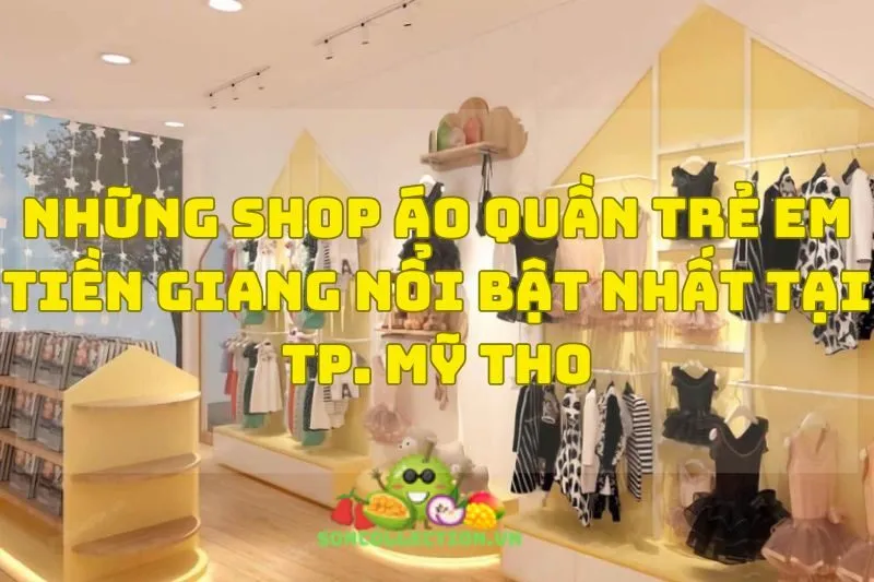 Những shop áo quần trẻ em Tiền Giang nổi bật nhất tại TP. Mỹ Tho