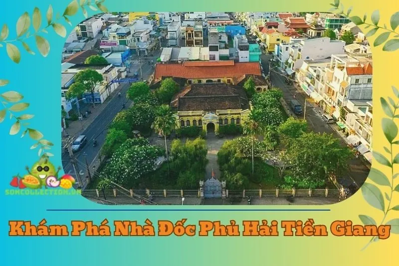 Khám Phá Nhà Đốc Phủ Hải Tiền Giang