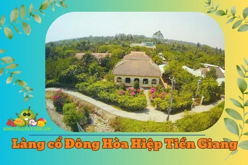 Làng cổ Đông Hòa Hiệp Tiền Giang 2025 - Khám Phá Các Điểm Nổi Bật